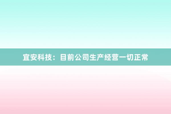 宜安科技：目前公司生产经营一切正常