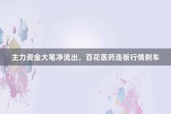 主力资金大笔净流出，百花医药连板行情刹车
