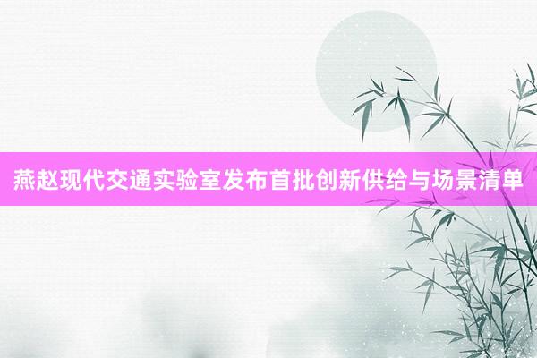 燕赵现代交通实验室发布首批创新供给与场景清单