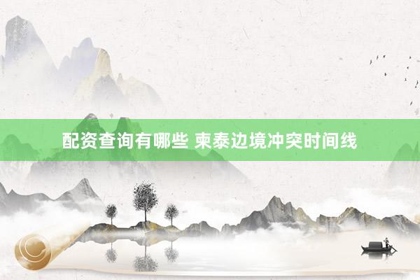 配资查询有哪些 柬泰边境冲突时间线