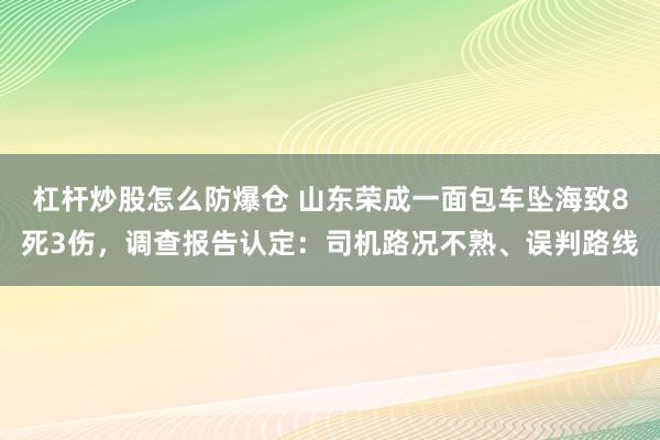 杠杆炒股怎么防爆仓 山东荣成一面包车坠海致8死3伤，调查报告认定：司机路况不熟、误判路线