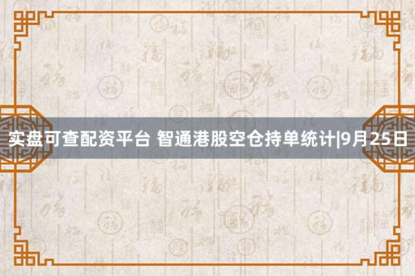 实盘可查配资平台 智通港股空仓持单统计|9月25日