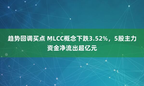 趋势回调买点 MLCC概念下跌3.52%，5股主力资金净流出超亿元